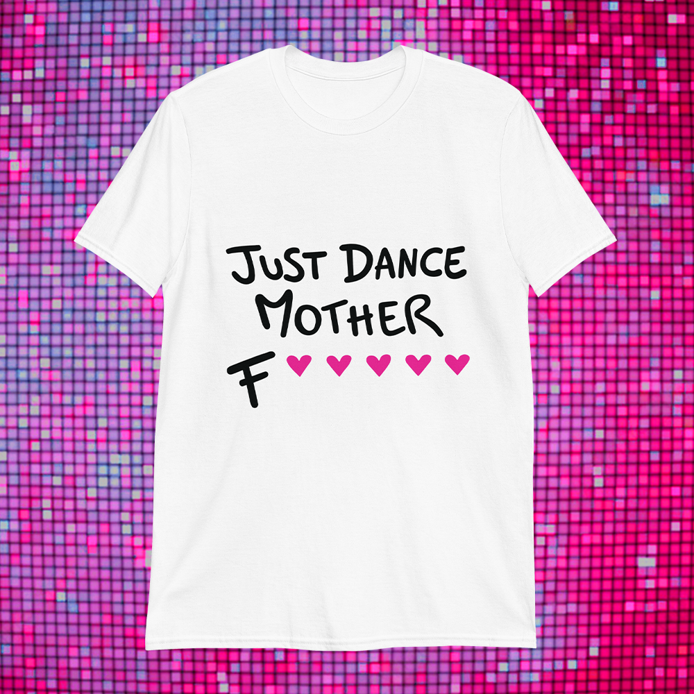 Just Dance Mother F💖💖💖💖💖 - T-Shirt